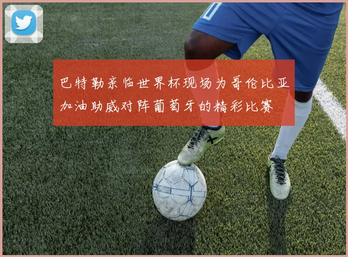 巴特勒亲临世界杯现场为哥伦比亚加油助威对阵葡萄牙的精彩比赛
